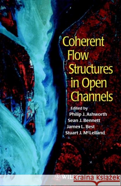 Coherent Flow Structures in Open Channels Philip J. Ashworth Etc. 9780471957232 JOHN WILEY AND SONS LTD - książka