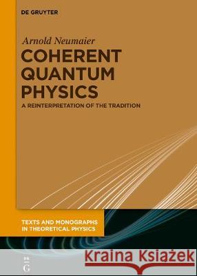 Coherent Quantum Physics: A Reinterpretation of the Tradition Arnold Neumaier 9783110667295 De Gruyter - książka