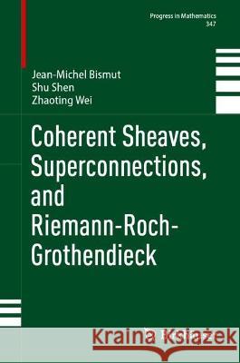 Coherent Sheaves, Superconnections, and Riemann-Roch-Grothendieck Jean-Michel Bismut Shu Shen Zhaoting Wei 9783031272332 Birkhauser - książka