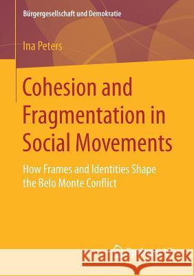 Cohesion and Fragmentation in Social Movements: How Frames and Identities Shape the Belo Monte Conflict Peters, Ina 9783658193256 Springer vs - książka