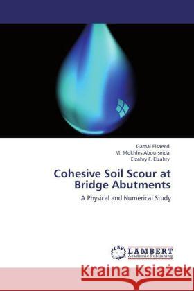 Cohesive Soil Scour at Bridge Abutments : A Physical and Numerical Study Elsaeed, Gamal; Abou-seida, M. Mokhles; Elzahry, Elzahry F. 9783847300366 LAP Lambert Academic Publishing - książka