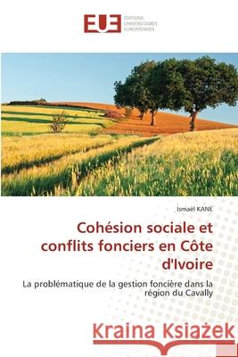 Coh?sion sociale et conflits fonciers en C?te d'Ivoire Ismael Kane 9786206715108 Editions Universitaires Europeennes - książka