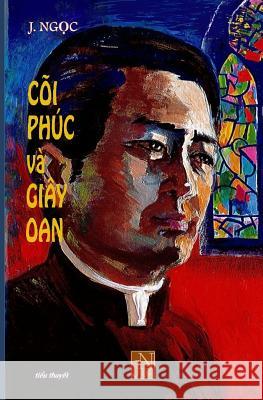 Coi Phuc Va Giay Oan: Doc Coi Phuc Va Giay Oan de Am Hieu, Thong CAM Va Dong Hanh Phan Nao Doi Song Cua Cac Linh Muc, Mot Doi Song Voi Rat N Jngoc 9781544918747 Createspace Independent Publishing Platform - książka