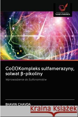 Co(II)Kompleks sulfamerazyny, solwat β-pikoliny Chavda, Bhavin 9786202634939 Wydawnictwo Nasza Wiedza - książka