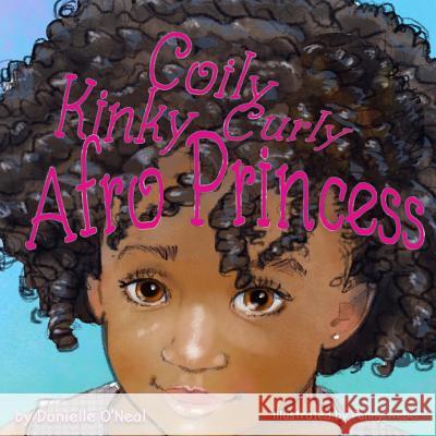 Coily Kinky Curly Afro Princess: Mini Hairstyle Book Danielle O'Neal, Penny Weber 9781985104860 Createspace Independent Publishing Platform - książka