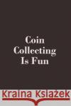 Coin Collecting Is Fun Zon Lives 9781091838130 Independently Published