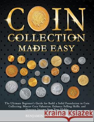 Coin Collecting Made Easy Benjamin Coinington   9798223679134 Way to Success Consulting Editions - książka