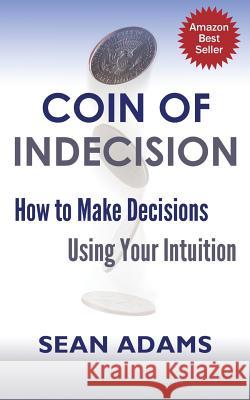 Coin of Indecision: How to Make Decisions Using Your Intuition Sean Adams 9781482577136 Createspace - książka