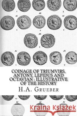 Coinage of Triumvirs, Antony, Lepidus and Octavian: Illustrative of the History H. A. Grueber 9781539449652 Createspace Independent Publishing Platform - książka