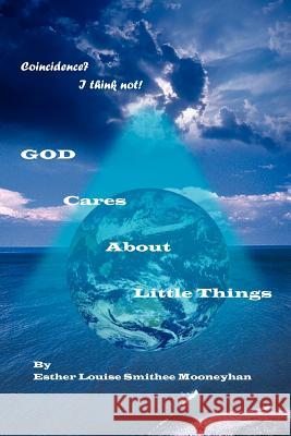 Coincidence? I think not! GOD CARES ABOUT LITTLE THINGS Mooneyhan, Esther Louise Smithee 9781418475703 Authorhouse - książka