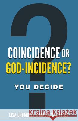 Coincidence or God-Incidence? You Decide Lisa Crumbley, Madelyn Littles, Kara Starcher 9781943496051 Total Fusion Ministries Press - książka