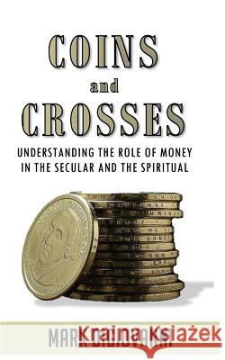 Coins and Crosses: Understanding the Role of Money in the Secular and the Spiritual Mark Digiovanni 9780997868302 Mark Digiovanni - książka