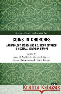 Coins in Churches: Archaeology, Money and Religious Devotion in Medieval Northern Europe Svein H. Gullbekk Christoph Kilger Steinar Kristensen 9780367557065 Routledge - książka