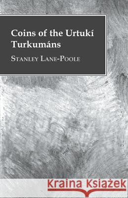Coins of the Urtukí Turkumáns Stanley Lane-Poole 9781473324824 Read Books - książka