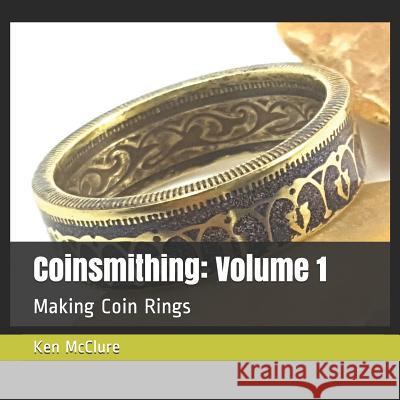 Coinsmithing: Volume 1: Making Coin Rings Ken McClure 9781729471456 Independently Published - książka