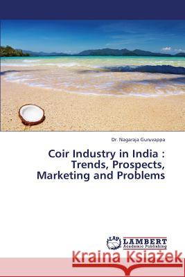 Coir Industry in India: Trends, Prospects, Marketing and Problems Guruvappa Nagaraja 9783659442582 LAP Lambert Academic Publishing - książka