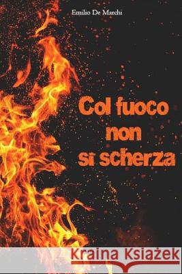 Col fuoco non si scherza Emilio D 9781981450824 Createspace Independent Publishing Platform - książka