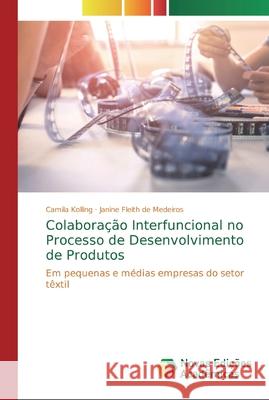 Colaboração Interfuncional no Processo de Desenvolvimento de Produtos Kolling, Camila 9786200577009 Novas Edicioes Academicas - książka