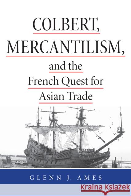 Colbert, Mercantilism, and the French Quest for Asian Trade Glenn J. Ames 9780875807584 Northern Illinois University Press - książka