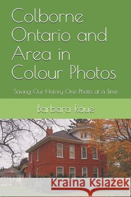 Colborne Ontario and Area in Colour Photos: Saving Our History One Photo at a Time Barbara Raue 9781796750461 Independently Published - książka