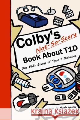Colby's Not-So-Scary Book About T1D: One Kid's Story of Type 1 Diabetes Neeley, Colby 9781725738478 Createspace Independent Publishing Platform - książka