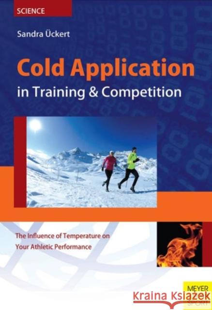 Cold Application in Training & Competition: The Influence of Temperature on Your Athletic Performance Sandra Uckert 9781782550105 Meyer & Meyer Sport (UK) Ltd - książka