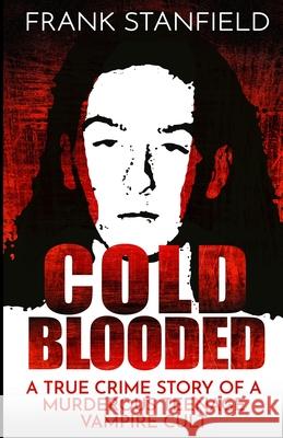 Cold Blooded: A True Crime Story of a Murderous Teenage Vampire Cult Frank Stanfield 9781952225604 Wildblue Press - książka