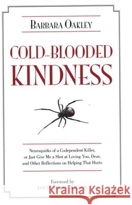 Cold-Blooded Kindness Neuroquirks of a Codependent Killer,: Or Just Give Me a Shot at Loving You, Dear, and Other Reflections on Helping That Hurts Oakley, Barbara 9781616144197 Prometheus Books - książka