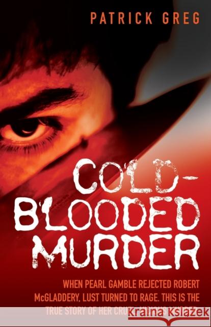 Cold-Blooded Murder: When Pearl Gamble Rejected Robert McGladdery, Lust Turned to Rage. This is the True Story of Her Cruel, Vicious Murder Patrick Greg 9781844548439 John Blake Publishing Ltd - książka