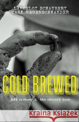 Cold Brewed: Jett Cropper and the Chicory Dose Lancelot Schaubert, Mark Neuenschwander 9781949547078 Lance Schaubert - książka