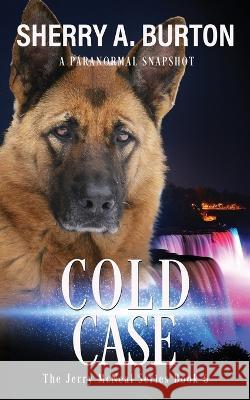 Cold Case: Join Jerry McNeal And His Ghostly K-9 Partner As They Put Their Gifts To Good Use. Sherry a Burton   9781951386238 Sherryaburton LLC - książka