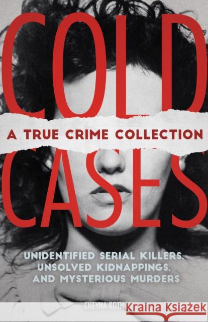 Cold Cases: A True Crime Collection: Unidentified Serial Killers, Unsolved Kidnappings, and Mysterious Murders (Including the Zodiac Killer, Natalee Holloway's Disappearance, the Golden State Killer a Cheyna Roth 9781646040346 Ulysses Press - książka