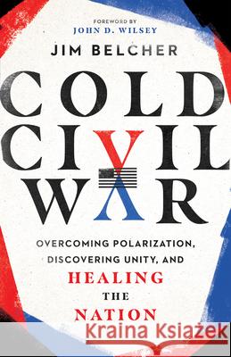 Cold Civil War: Overcoming Polarization, Discovering Unity, and Healing the Nation Jim Belcher 9780830847648 IVP - książka