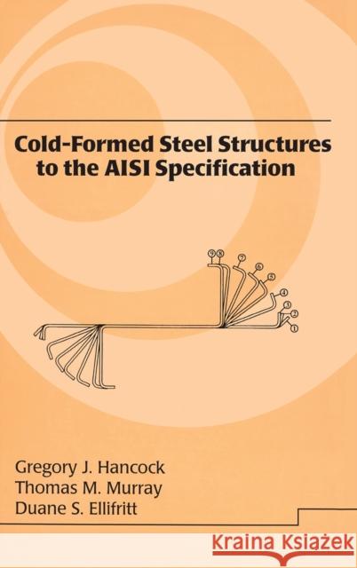 Cold-Formed Steel Structures to the AISI Specification Gregory J. Hancock Hancock J. Hancock Thomas Murray 9780824792947 CRC - książka