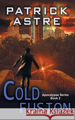 Cold Fusion (The Apocalypse Series, Book 2) Patrick Astre 9781614178293 Epublishing Works! - książka