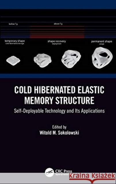 Cold Hibernated Elastic Memory Structure: Self-Deployable Technology and Its Applications Witold M. Sokolowski 9781482236156 CRC Press - książka