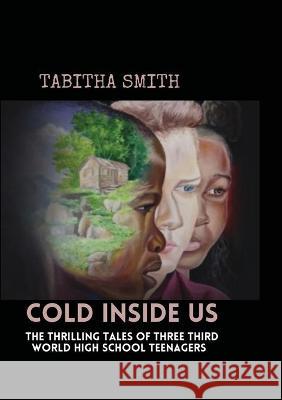 Cold Inside Us: The Thrilling Tales of Three High School Teenagers Tabitha Smith 9781667180014 Lulu.com - książka
