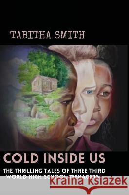 Cold Inside Us: The Thrilling Tales of Three Third World High School Teenagers Tabitha Smith 9781667180403 Lulu.com - książka