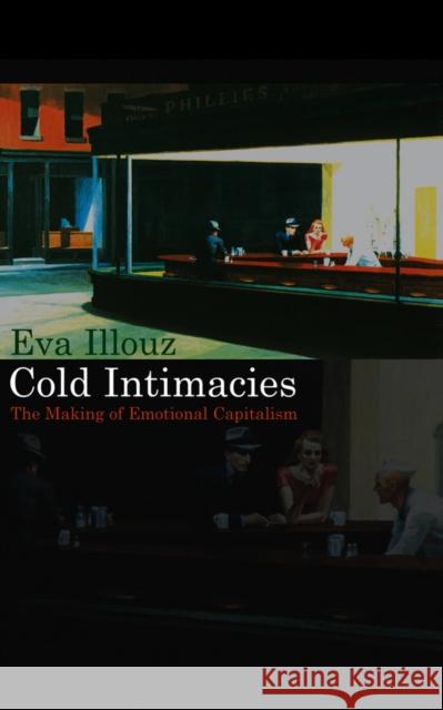 Cold Intimacies: The Making of Emotional Capitalism Illouz, Eva 9780745639048 Polity Press - książka