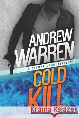 Cold Kill: A Thomas Caine Novella Andrew Warren 9781984915795 Createspace Independent Publishing Platform - książka