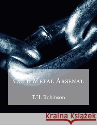 Cold Metal Arsenal T. H. Robinson 9781543118728 Createspace Independent Publishing Platform - książka