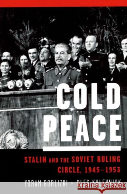 Cold Peace: Stalin and the Soviet Ruling Circle, 1945-1953 Gorlizki, Yoram 9780195304206 Oxford University Press, USA - książka