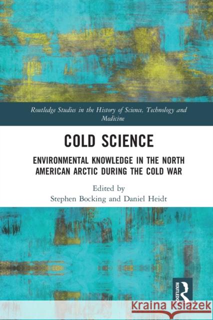 Cold Science: Environmental Knowledge in the North American Arctic During the Cold War Stephen Bocking Daniel Heidt 9780367660383 Routledge - książka