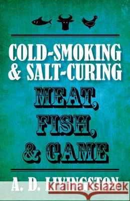 Cold-Smoking & Salt-Curing Meat, Fish, & Game Livingston, A. D. 9781599219820 Lyons Press - książka