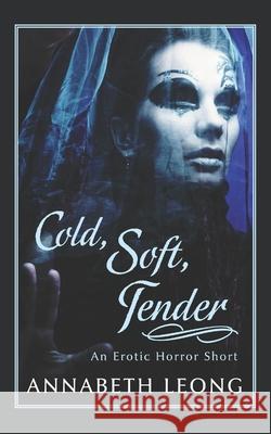 Cold, Soft, Tender: An Erotic Horror Short Leong, Annabeth 9798420991596 Independently published - książka