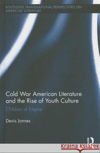 Cold War American Literature and the Rise of Youth Culture: Children of Empire Denis Jonnes 9781138791473 Routledge - książka