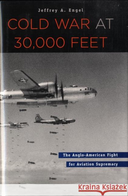 Cold War at 30,000 Feet: The Anglo-American Fight for Aviation Supremacy Engel, Jeffrey A. 9780674024618 Harvard University Press - książka