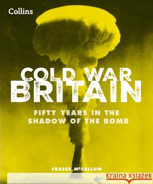 Cold War Britain: Fifty Years in the Shadow of the Bomb Fraser McCallum 9780008743994 HarperCollins Publishers - książka
