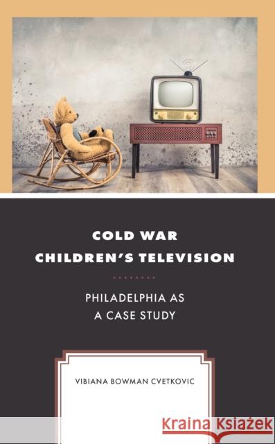 Cold War Children's Television Vibiana Bowman Cvetkovic 9781666927924 Lexington Books - książka