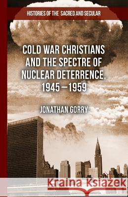 Cold War Christians and the Spectre of Nuclear Deterrence, 1945-1959 J. Gorry   9781349462650 Palgrave Macmillan - książka